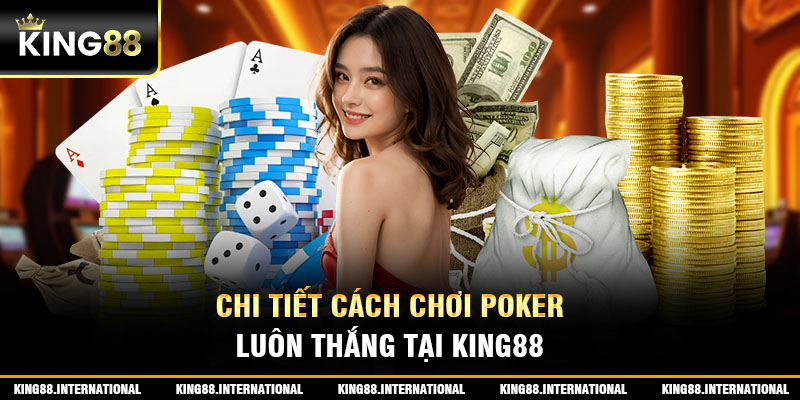 Chi Tiết Cách Chơi Poker Luôn Thắng Tại King88