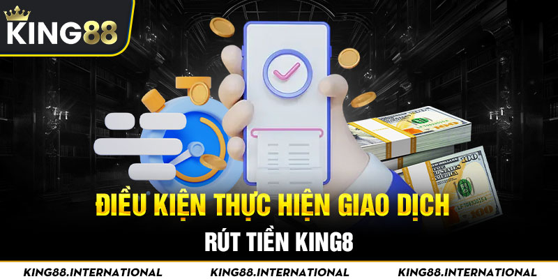 Điều kiện cho hội viên giao dịch rút tiền King88 